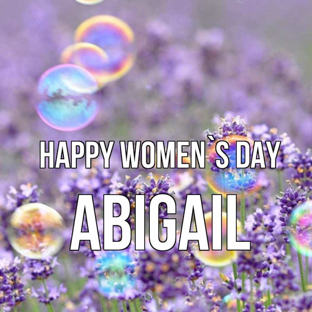 Greetings card с именем, Abigail happy women`s day цветы Greetings with text for free download 